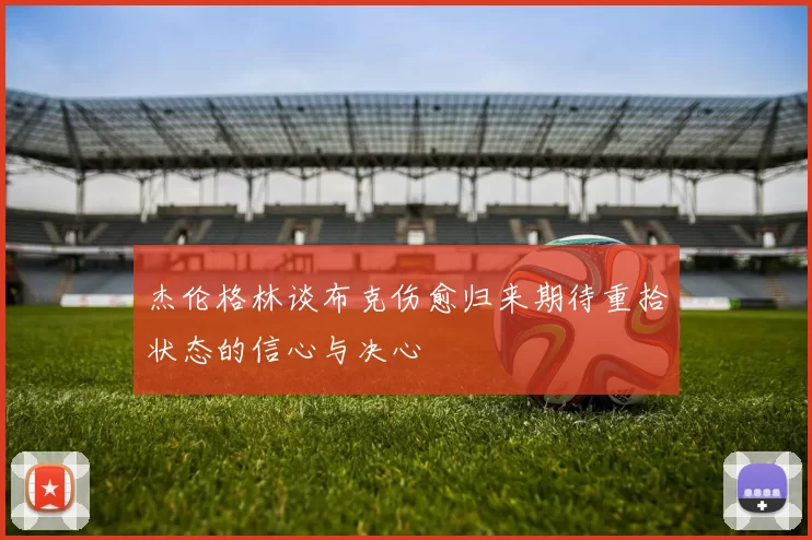 杰伦格林谈布克伤愈归来期待重拾状态的信心与决心